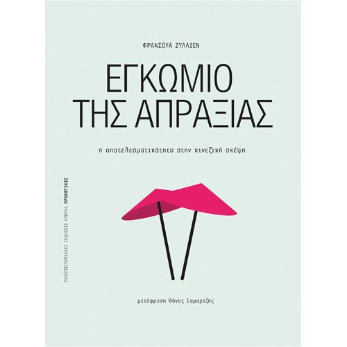 Francois Jullien - Εγκώμιο της απραξίας: Η αποτελεσματικότητα στην κινεζική σκέψη (ISBN:9789605249946)